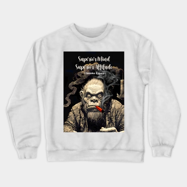 I Smoke Cigars: Superior Mind, Superior Attitude Crewneck Sweatshirt by Puff Sumo